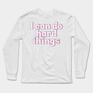 I Can Do Hard Things - Inspiring and Motivational Quotes Long Sleeve T-Shirt